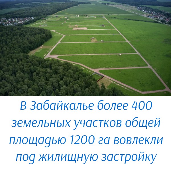 В Забайкалье более 400 земельных участков общей площадью 1200 га вовлекли под жилищную застройку